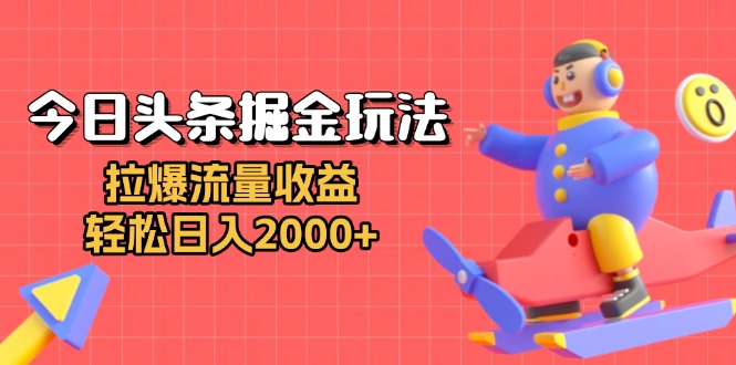 今日头条掘金玩法:拉爆流量收益,轻松日入2000+-一起学网赚