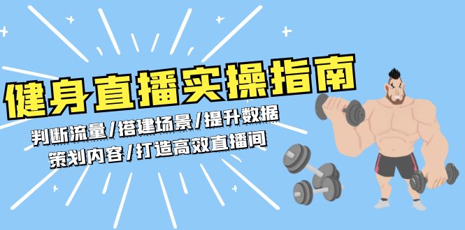 健身直播实操指南:判断流量/搭建场景/提升数据/策划内容/打造高效直播间-一起学网赚