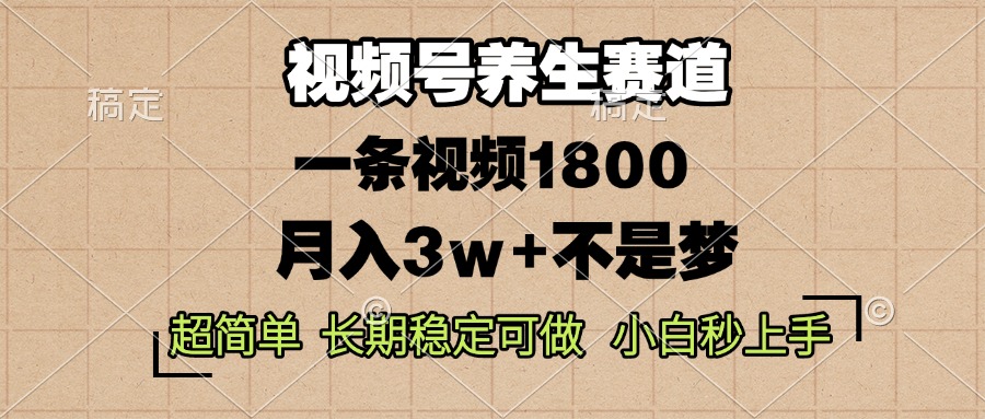 视频号养生赛道,一条视频1800,超简单,长期稳定可做,月入3w+不是梦-一起学网赚