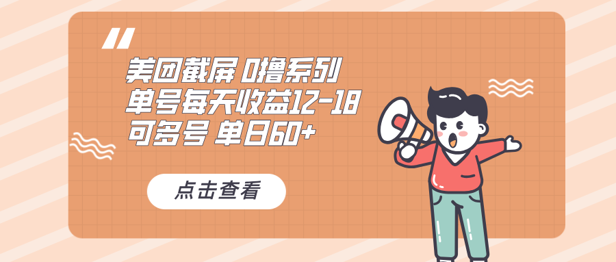 0撸系列 美团截屏 单号12-18 单日60+ 可批量-一起学网赚