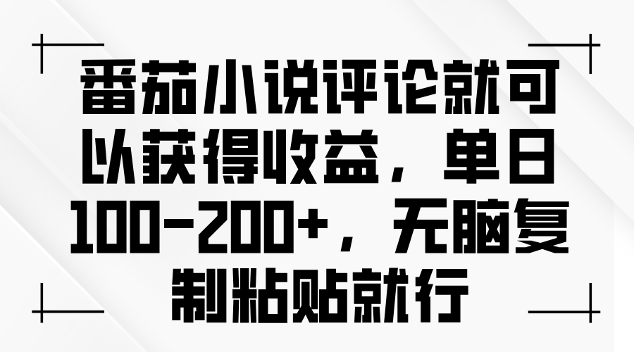 番茄小说评论就可以获得收益,单日100-200+,无脑复制粘贴就行-一起学网赚