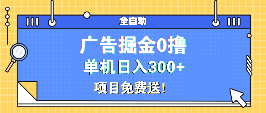 广告掘金0撸项目免费送,单机日入300+-一起学网赚