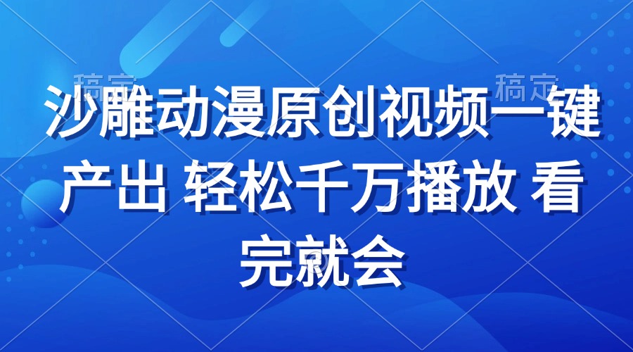 沙雕动画视频一键产出 轻松千万播放 看完就会-一起学网赚